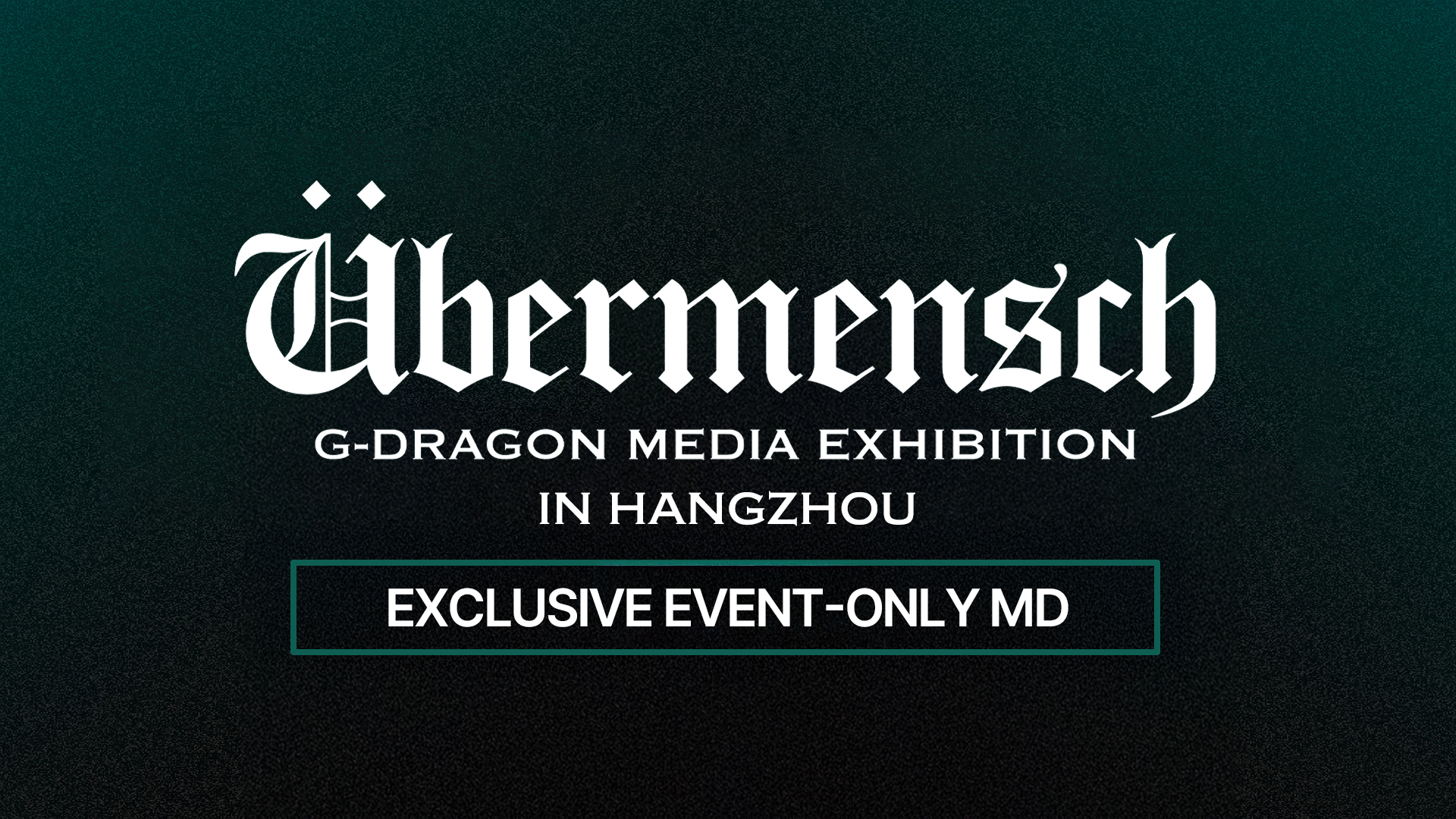 G-DRAGON MEDIA EXHIBITION : Übermensch IN HANGZHOU OFFICIAL MD NOTICE