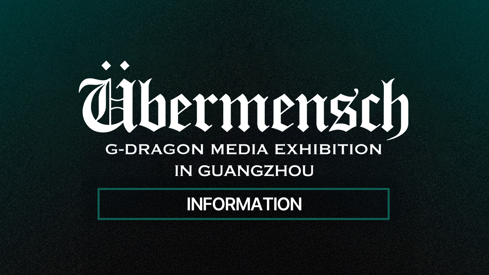 G-DRAGON MEDIA EXHIBITION : Übermensch IN GUANGZHOU INFORMATION