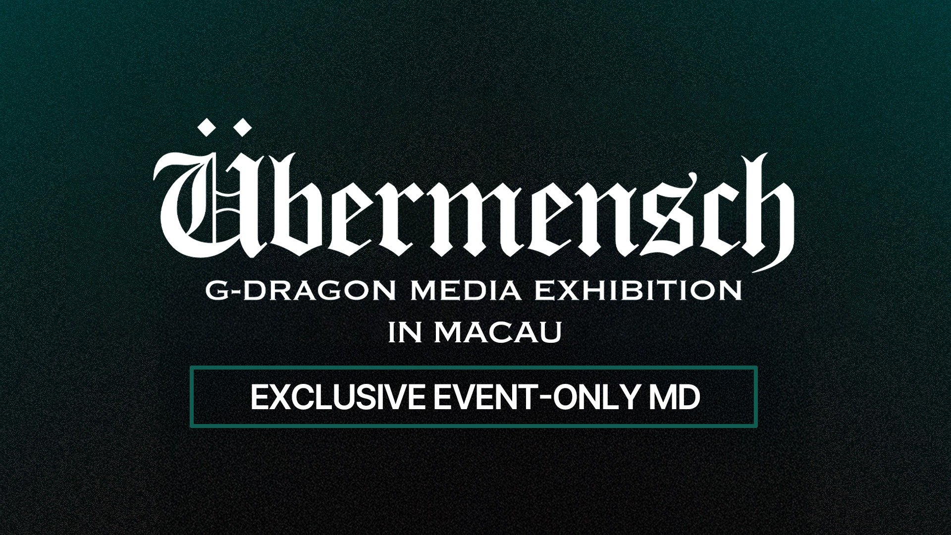 G-DRAGON MEDIA EXHIBITION : Übermensch IN MACAU OFFICIAL MD NOTICE