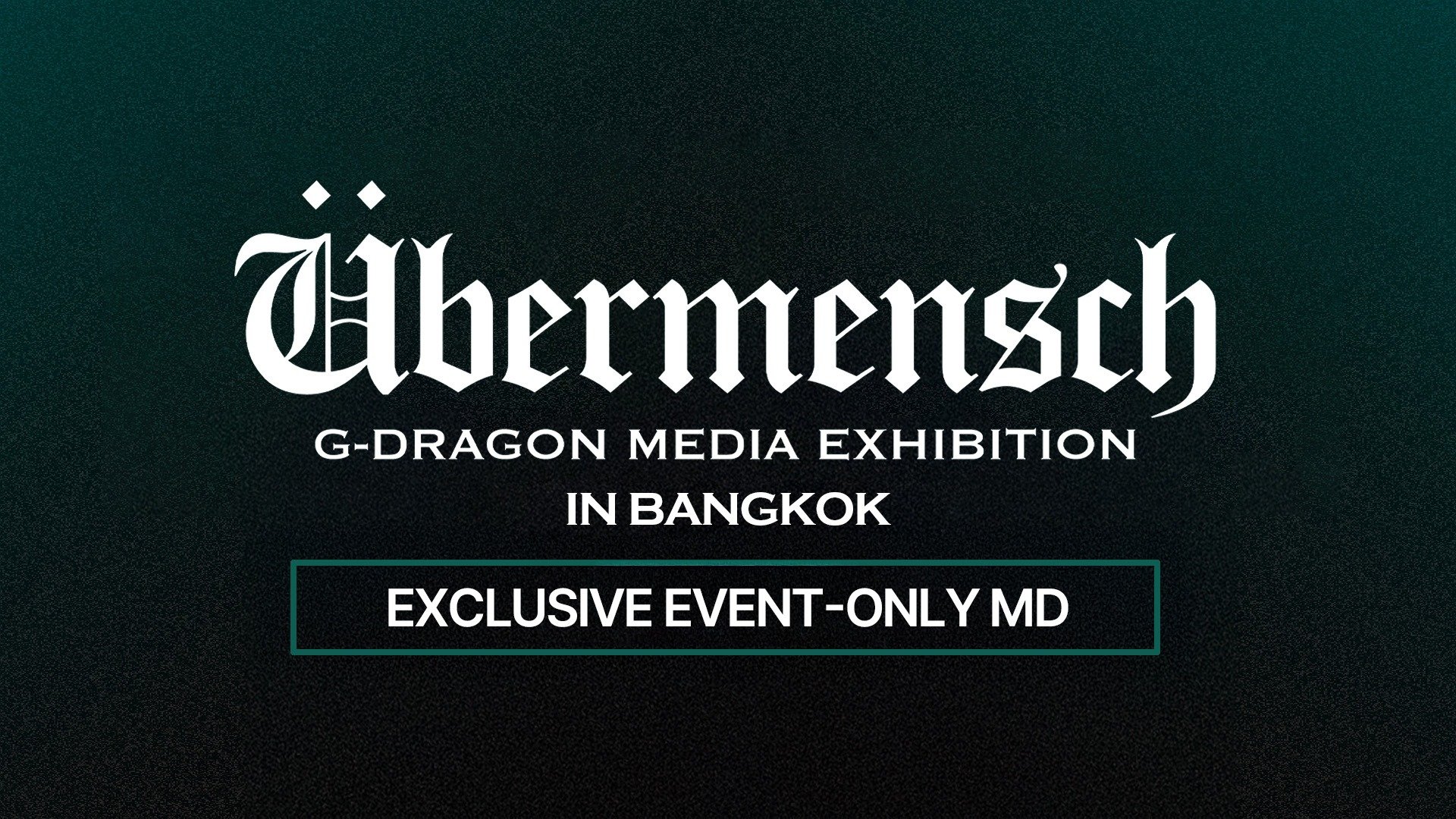 G-DRAGON MEDIA EXHIBITION : Übermensch IN BANGKOK OFFICIAL MD NOTICE