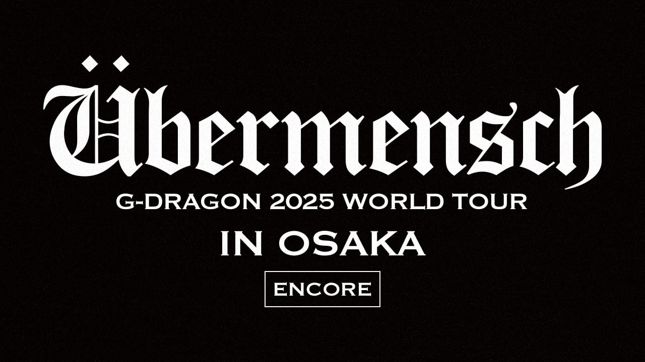 G-DRAGON 2025 WORLD TOUR [Übermensch] IN OSAKA : ENCORE