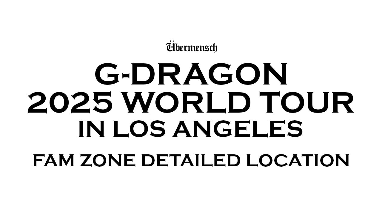 G-DRAGON 2025 WORLD TOUR [Übermensch] IN LOS ANGELES “FAM ZONE” Detailed  Location Information