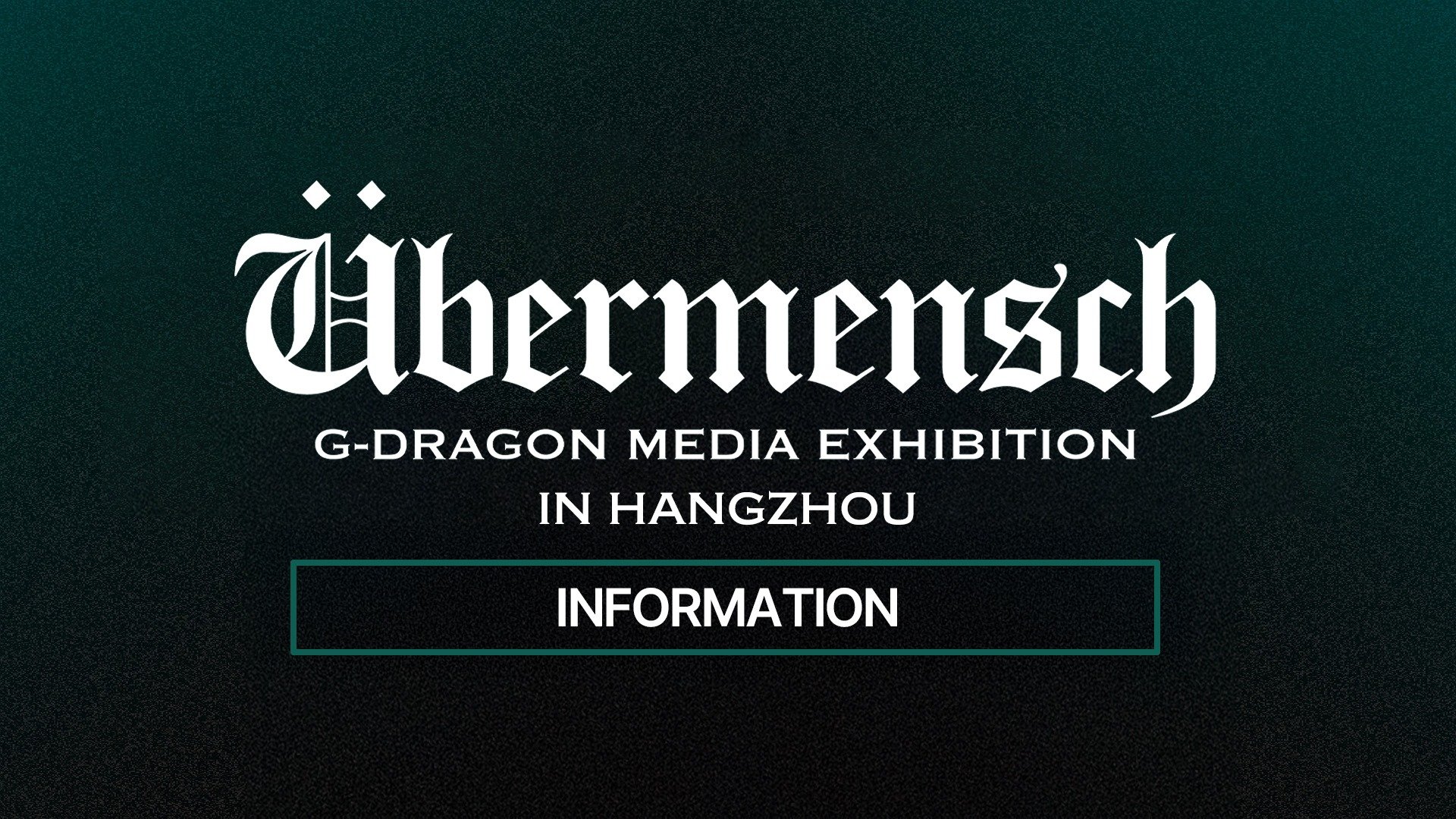G-DRAGON MEDIA EXHIBITION : Übermensch IN HANGZHOU INFORMATION