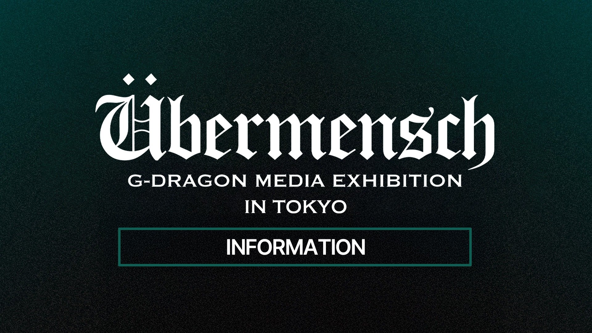 G-DRAGON MEDIA EXHIBITION : Übermensch IN TOKYO INFORMATION